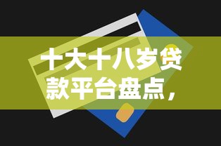 十大十八岁贷款平台盘点,解决急用钱哪里可以快速借到的问题 十大十八岁贷款平台盘点,解决急用钱哪里可以快速借到的问题