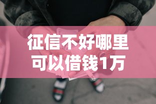 征信不好哪里可以借钱1万元无门槛本月借款平台力荐!分享小额网贷口子1万元无门槛借款 征信不好哪里可以借钱1万元无门槛本月借款平台力荐!分享小额网贷口子1万元无门槛借款