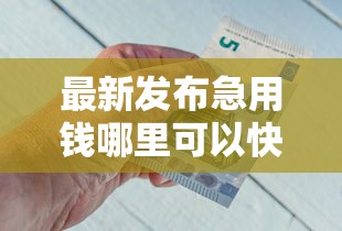 最新发布急用钱哪里可以快速借到，私人借钱4千元有这6个渠道