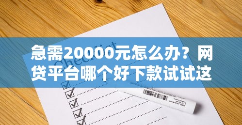 急需20000元怎么办？网贷平台哪个好下款试试这5个无门槛平台