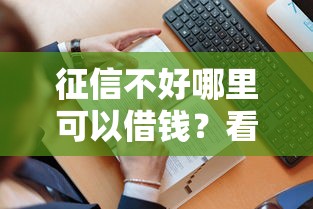 征信不好哪里可以借钱?看看这7个贷款平台有没有能下款的 征信不好哪里可以借钱?看看这7个贷款平台有没有能下款的