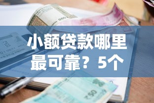 小额贷款哪里最可靠？5个平台试试看哪个能下款
