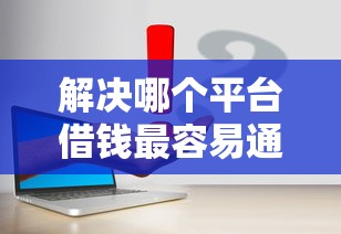 解决哪个平台借钱最容易通过的6个合法正规的网贷平台分享